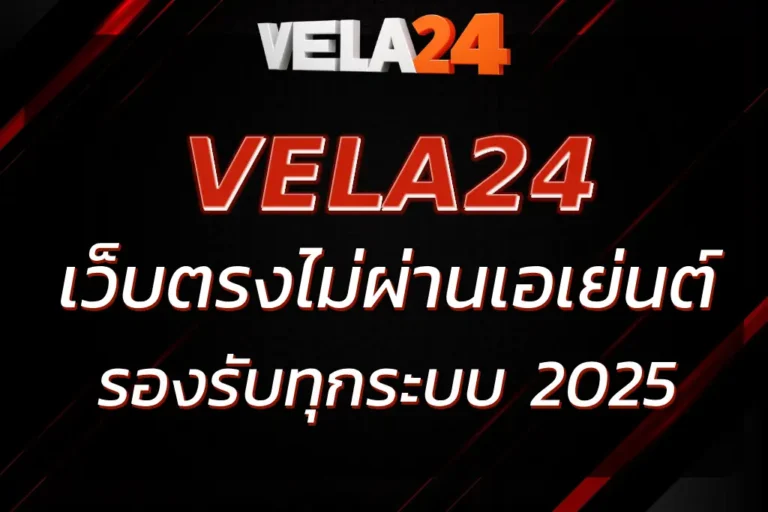 VELA24 ทางเข้า เว็บตรงไม่ผ่านเอเย่นต์ รองรับทุกระบบ 2025